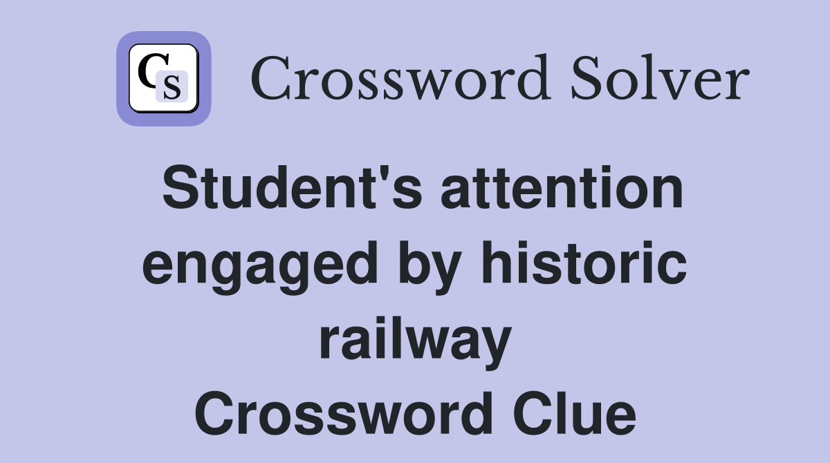 Student s attention engaged by historic railway Crossword Clue